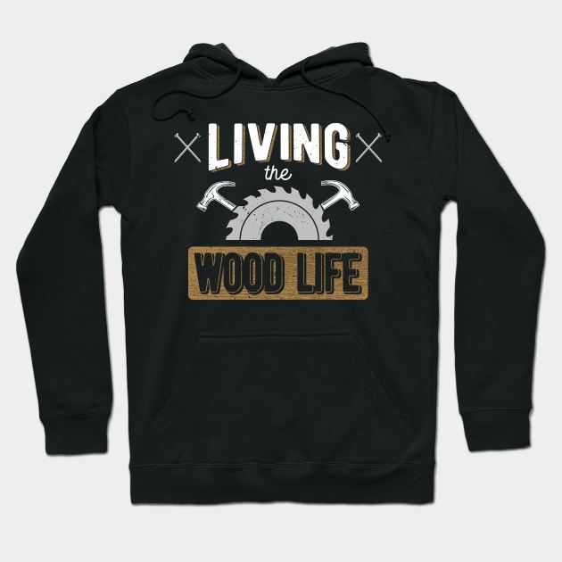 Woodworking T-Shirt Living the Wood Life Carpentry Pun Hoodie by Uinta Trading